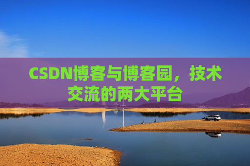 CSDN博客与博客园,技术交流的两大平台 CSDN博客与博客园,技术交流的两大平台